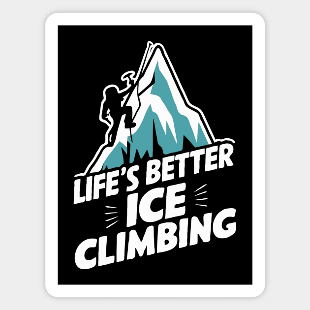 Life's Better Ice Climbing. Funny Ice Climbing Magnet by Chrislkf